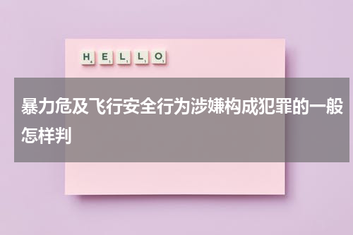 暴力危及飞行安全行为涉嫌构成犯罪的一般怎样判
