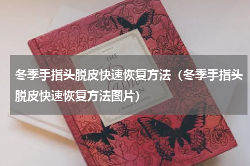冬季手指头脱皮快速恢复方法（冬季手指头脱皮快速恢复方法图片）