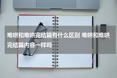 难哄和难哄完结篇有什么区别 难哄和难哄完结篇内容一样吗