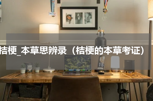 桔梗_本草思辨录（桔梗的本草考证）