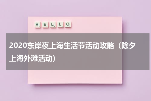 2020东岸夜上海生活节活动攻略（除夕上海外滩活动）