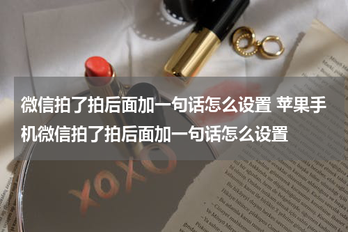 微信拍了拍后面加一句话怎么设置 苹果手机微信拍了拍后面加一句话怎么设置