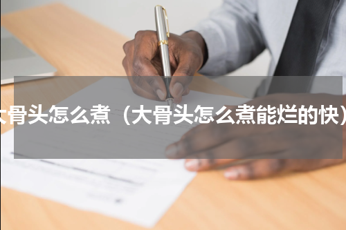 大骨头怎么煮（大骨头怎么煮能烂的快）