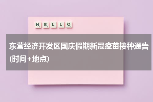 东营经济开发区国庆假期新冠疫苗接种通告(时间+地点)