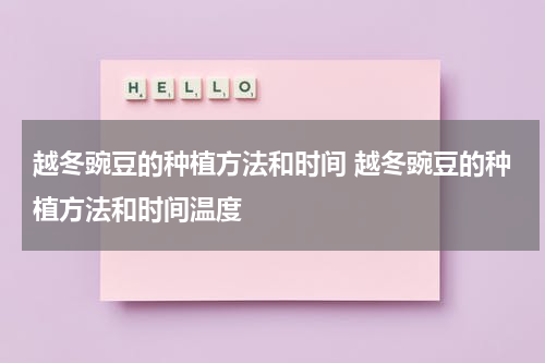 越冬豌豆的种植方法和时间 越冬豌豆的种植方法和时间温度
