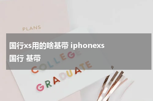 国行xs用的啥基带 iphonexs 国行 基带