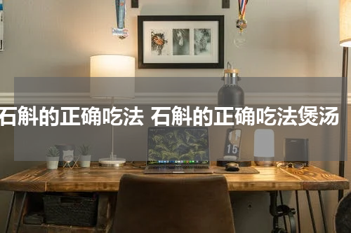 石斛的正确吃法 石斛的正确吃法煲汤