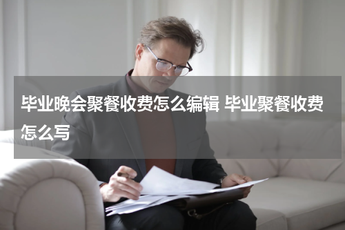 毕业晚会聚餐收费怎么编辑 毕业聚餐收费怎么写