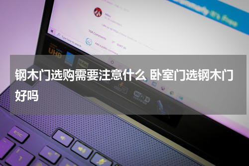 钢木门选购需要注意什么 卧室门选钢木门好吗