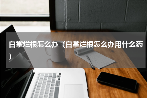 白掌烂根怎么办（白掌烂根怎么办用什么药）