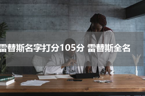 雷替斯名字打分105分 雷替斯全名