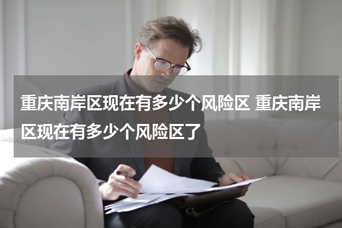 重庆南岸区现在有多少个风险区 重庆南岸区现在有多少个风险区了