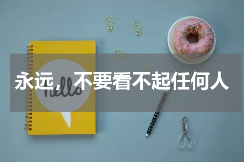 永远，不要看不起任何人