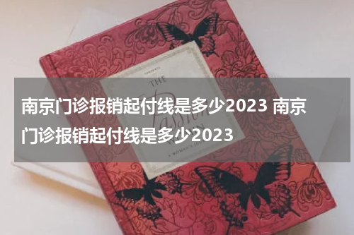 南京门诊报销起付线是多少2023 南京门诊报销起付线是多少2023