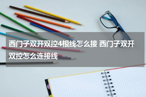 西门子双开双控4根线怎么接 西门子双开双控怎么连接线