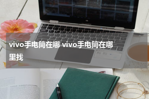vivo手电筒在哪 vivo手电筒在哪里找