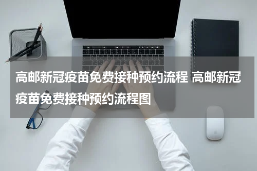 高邮新冠疫苗免费接种预约流程 高邮新冠疫苗免费接种预约流程图