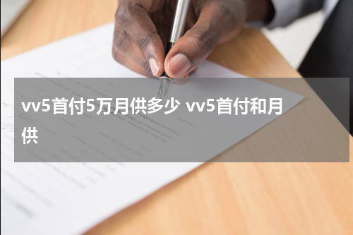 vv5首付5万月供多少 vv5首付和月供