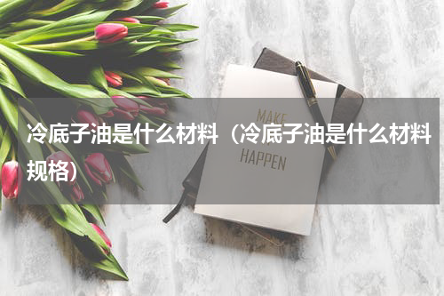 冷底子油是什么材料（冷底子油是什么材料规格）