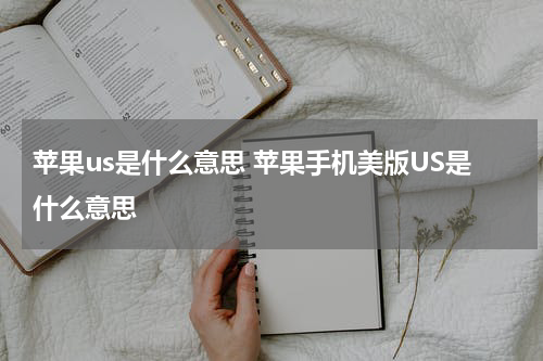 苹果us是什么意思 苹果手机美版US是什么意思