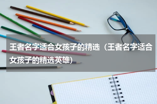 王者名字适合女孩子的精选（王者名字适合女孩子的精选英雄）