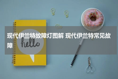 现代伊兰特故障灯图解 现代伊兰特常见故障