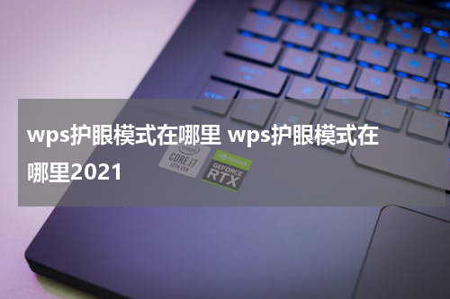 wps护眼模式在哪里 wps护眼模式在哪里2021