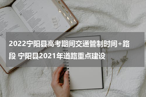 2022宁阳县高考期间交通管制时间+路段 宁阳县2021年道路重点建设