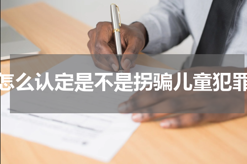 怎么认定是不是拐骗儿童犯罪