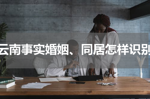 云南事实婚姻、同居怎样识别