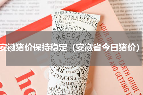 安徽猪价保持稳定（安徽省今日猪价）