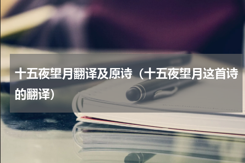 十五夜望月翻译及原诗（十五夜望月这首诗的翻译）