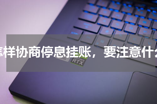 怎样协商停息挂账，要注意什么