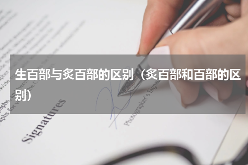 生百部与炙百部的区别（炙百部和百部的区别）