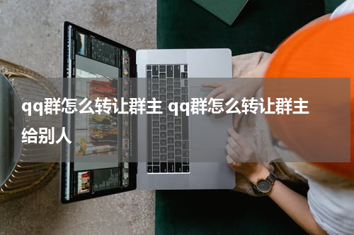 qq群怎么转让群主 qq群怎么转让群主给别人