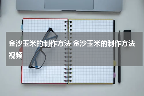 金沙玉米的制作方法 金沙玉米的制作方法视频