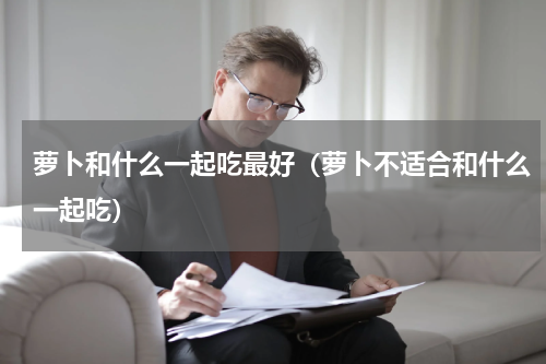 萝卜和什么一起吃最好（萝卜不适合和什么一起吃）