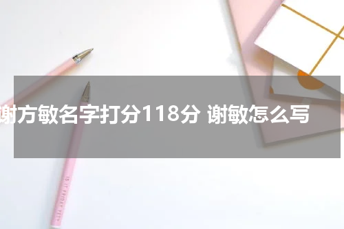 谢方敏名字打分118分 谢敏怎么写