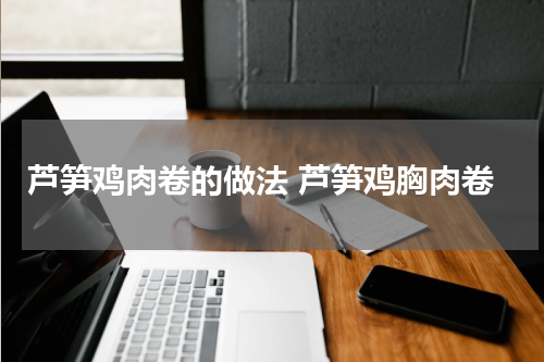 芦笋鸡肉卷的做法 芦笋鸡胸肉卷