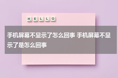 手机屏幕不显示了怎么回事 手机屏幕不显示了是怎么回事