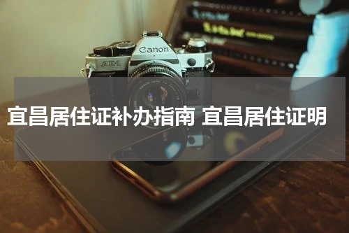 宜昌居住证补办指南 宜昌居住证明