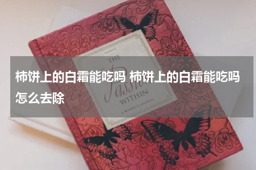 柿饼上的白霜能吃吗 柿饼上的白霜能吃吗怎么去除