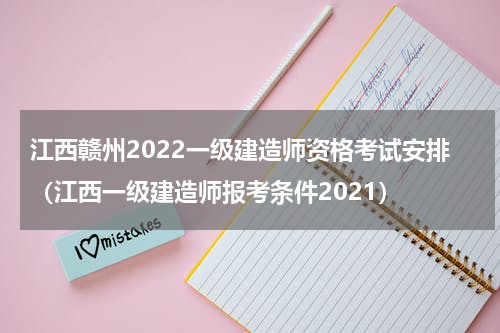 江西赣州2022一级建造师资格考试安排（江西一级建造师报考条件2021）