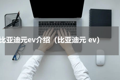 比亚迪元ev介绍（比亚迪元 ev）