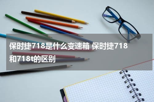 保时捷718是什么变速箱 保时捷718和718t的区别