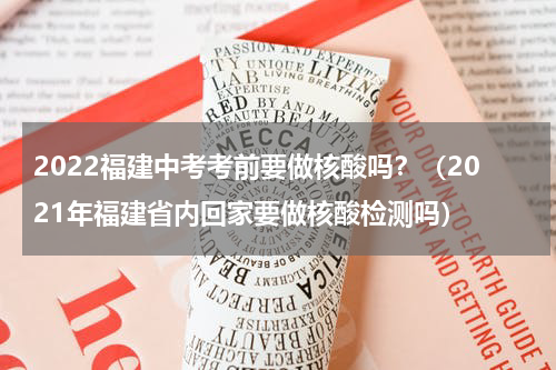 2022福建中考考前要做核酸吗？（2021年福建省内回家要做核酸检测吗）
