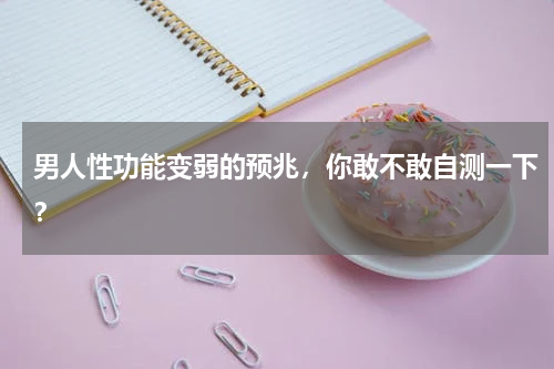 男人性功能变弱的预兆，你敢不敢自测一下？