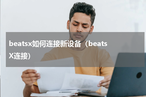 beatsx如何连接新设备（beatsX连接）