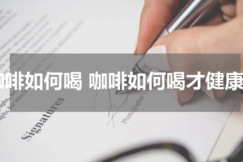 咖啡如何喝 咖啡如何喝才健康