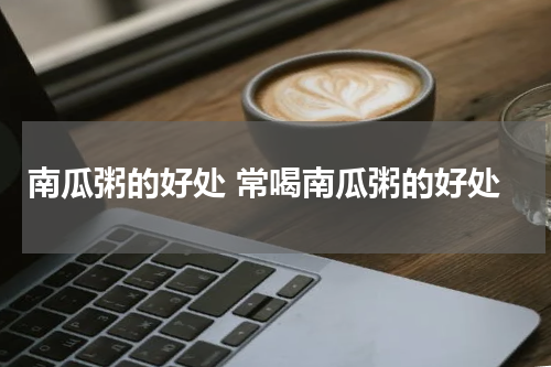 南瓜粥的好处 常喝南瓜粥的好处